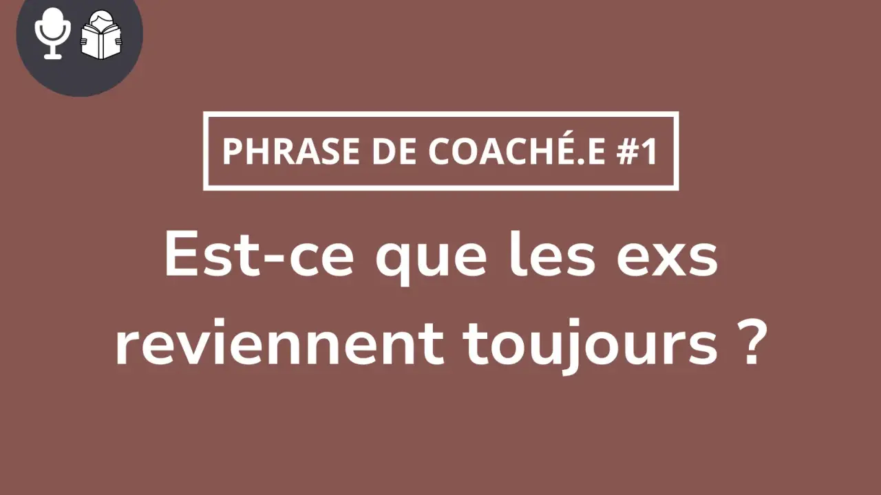 Phrase de coach : "Est-ce que les ex reviennent toujours ?" Accepter la rupture pour qu'il revienne.