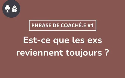 Phrase de coach : "Est-ce que les ex reviennent toujours ?" Accepter la rupture pour qu'il revienne.