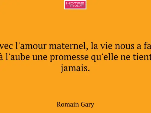 Citation de Romain Gary sur l'amour maternel : "Avec l'amour maternel, la vie nous a fait à l'aube une promesse qu'elle ne tient jamais.